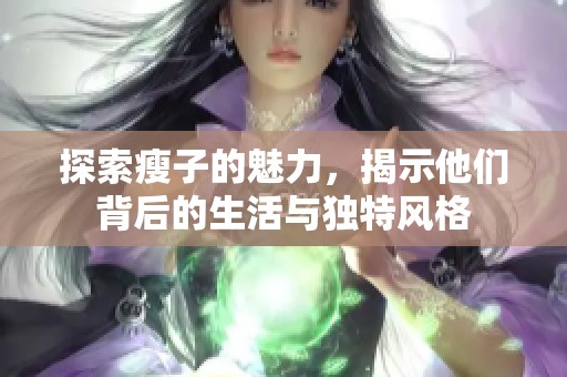 探索瘦子的魅力，揭示他们背后的生活与独特风格