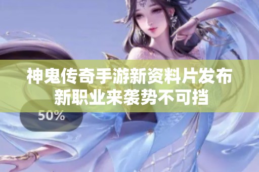 神鬼传奇手游新资料片发布 新职业来袭势不可挡