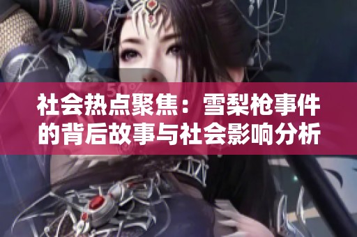 社会热点聚焦：雪梨枪事件的背后故事与社会影响分析