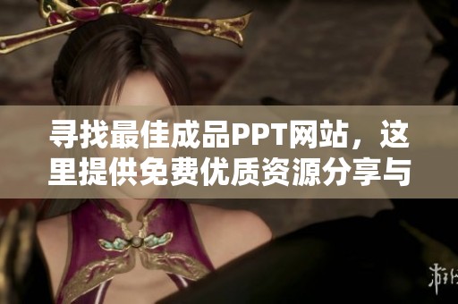 寻找最佳成品PPT网站，这里提供免费优质资源分享与下载指南
