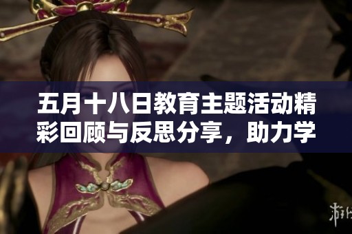 五月十八日教育主题活动精彩回顾与反思分享，助力学习新方法探索