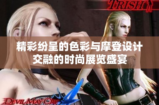 精彩纷呈的色彩与摩登设计交融的时尚展览盛宴