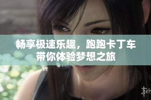 畅享极速乐趣，跑跑卡丁车带你体验梦想之旅