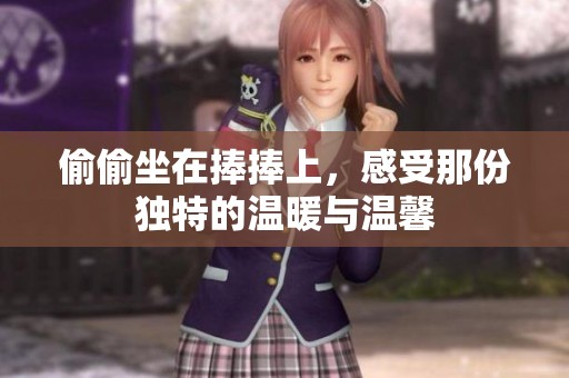 偷偷坐在捧捧上，感受那份独特的温暖与温馨