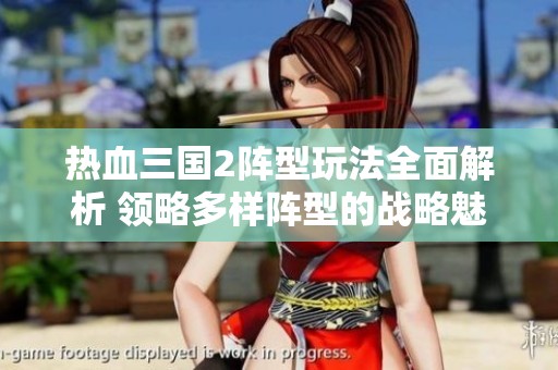 热血三国2阵型玩法全面解析 领略多样阵型的战略魅力