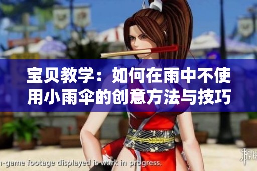 宝贝教学：如何在雨中不使用小雨伞的创意方法与技巧