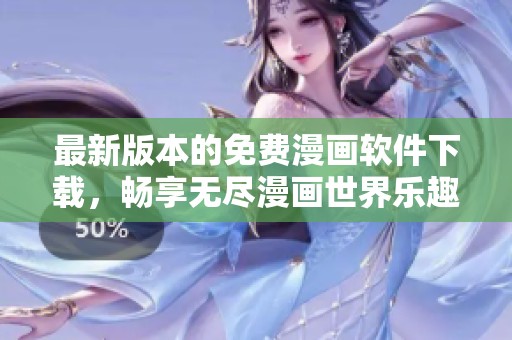 最新版本的免费漫画软件下载，畅享无尽漫画世界乐趣！