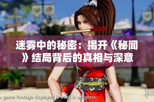 迷雾中的秘密：揭开《秘闻》结局背后的真相与深意
