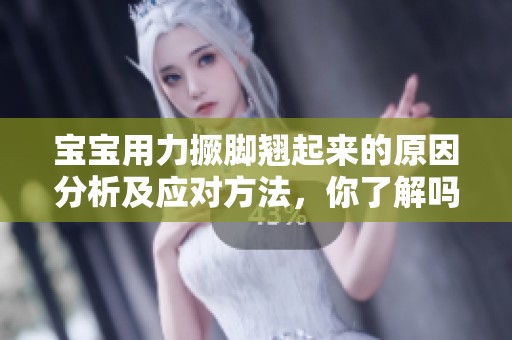宝宝用力撅脚翘起来的原因分析及应对方法，你了解吗