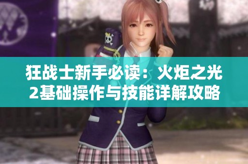 狂战士新手必读：火炬之光2基础操作与技能详解攻略