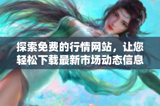 探索免费的行情网站，让您轻松下载最新市场动态信息