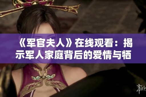 《军官夫人》在线观看：揭示军人家庭背后的爱情与牺牲故事