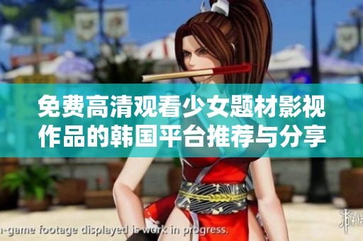 免费高清观看少女题材影视作品的韩国平台推荐与分享