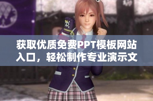 获取优质免费PPT模板网站入口，轻松制作专业演示文稿的方法揭秘