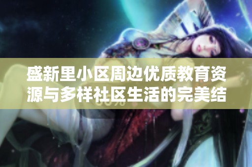 盛新里小区周边优质教育资源与多样社区生活的完美结合