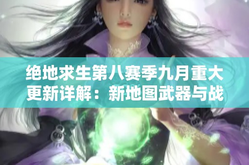 绝地求生第八赛季九月重大更新详解：新地图武器与战术全解析
