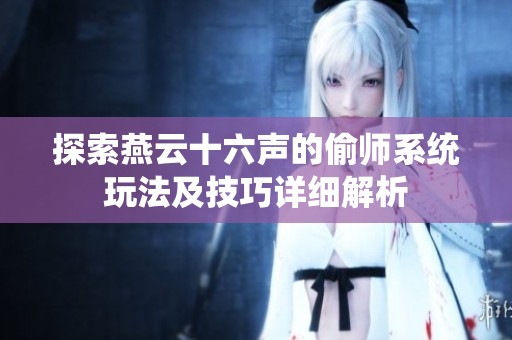 探索燕云十六声的偷师系统玩法及技巧详细解析