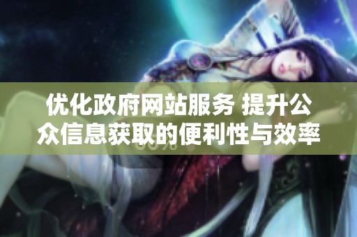 优化政府网站服务 提升公众信息获取的便利性与效率