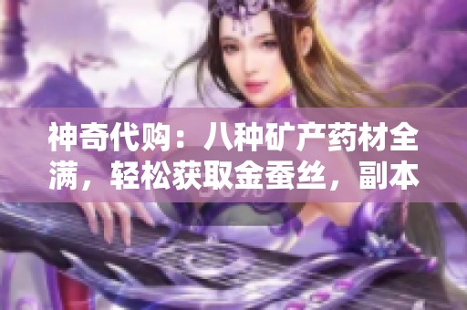神奇代购：八种矿产药材全满，轻松获取金蚕丝，副本收益丰厚！