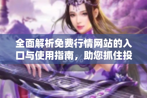 全面解析免费行情网站的入口与使用指南，助您抓住投资机会