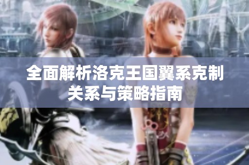 全面解析洛克王国翼系克制关系与策略指南