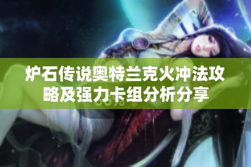 炉石传说奥特兰克火冲法攻略及强力卡组分析分享