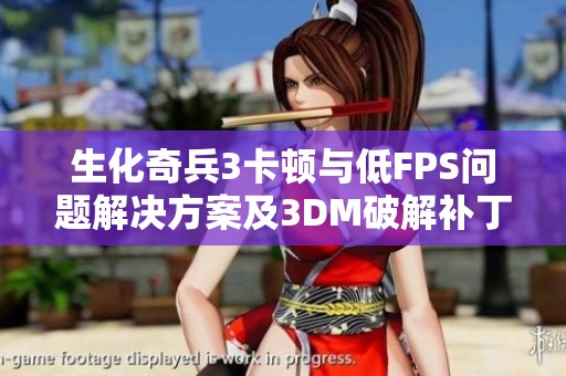生化奇兵3卡顿与低FPS问题解决方案及3DM破解补丁优化全解析