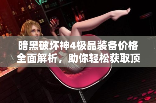 暗黑破坏神4极品装备价格全面解析，助你轻松获取顶级装备