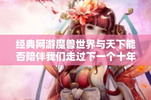 经典网游魔兽世界与天下能否陪伴我们走过下一个十年