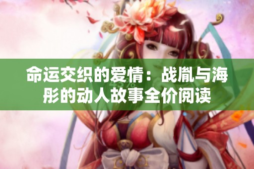 命运交织的爱情：战胤与海彤的动人故事全价阅读