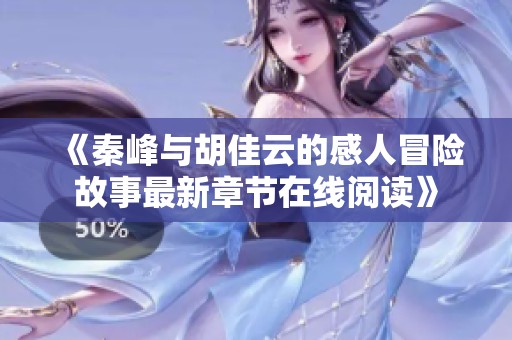 《秦峰与胡佳云的感人冒险故事最新章节在线阅读》