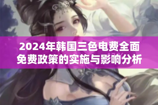 2024年韩国三色电费全面免费政策的实施与影响分析