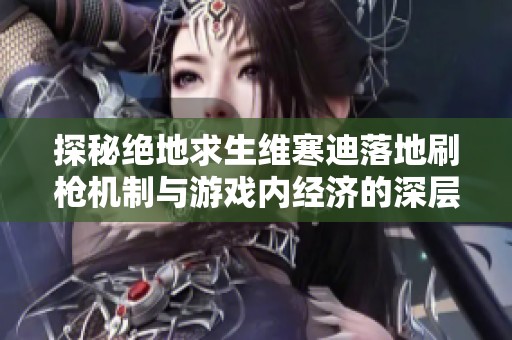 探秘绝地求生维寒迪落地刷枪机制与游戏内经济的深层关系