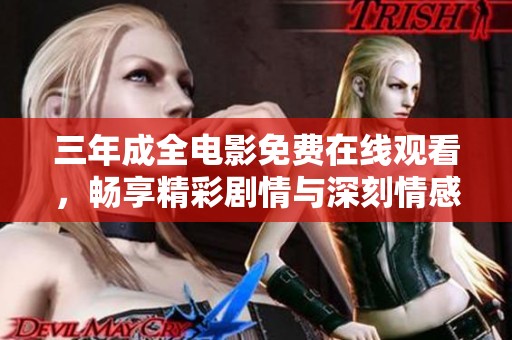 三年成全电影免费在线观看，畅享精彩剧情与深刻情感的旅程