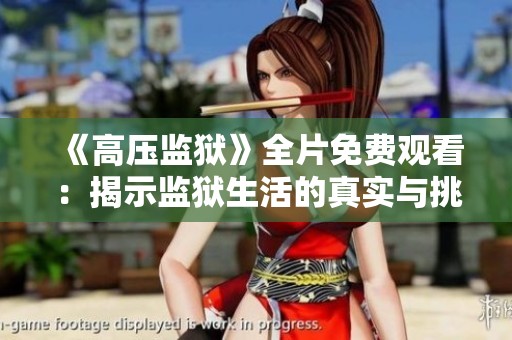 《高压监狱》全片免费观看：揭示监狱生活的真实与挑战