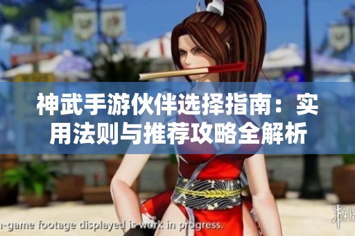 神武手游伙伴选择指南：实用法则与推荐攻略全解析