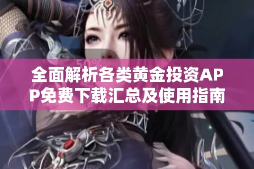 全面解析各类黄金投资APP免费下载汇总及使用指南