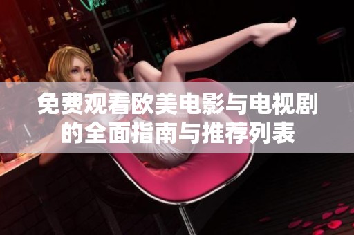 免费观看欧美电影与电视剧的全面指南与推荐列表