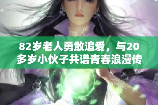 82岁老人勇敢追爱，与20多岁小伙子共谱青春浪漫传奇