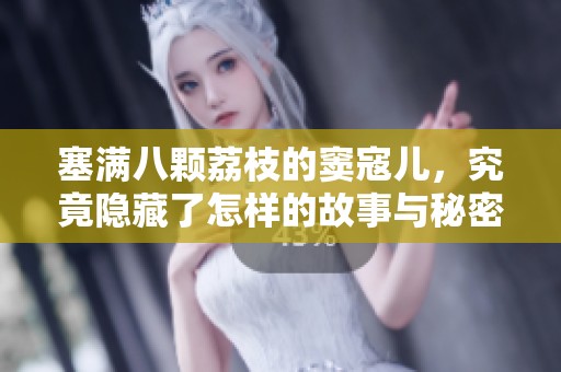 塞满八颗荔枝的窦寇儿，究竟隐藏了怎样的故事与秘密