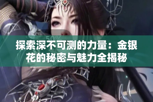 探索深不可测的力量：金银花的秘密与魅力全揭秘