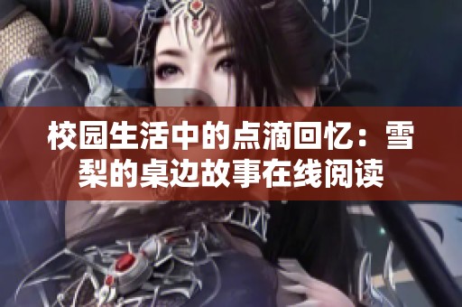 校园生活中的点滴回忆：雪梨的桌边故事在线阅读
