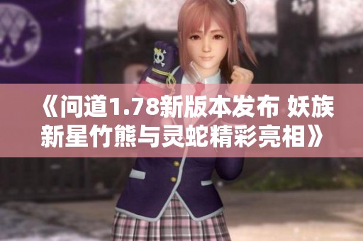 《问道1.78新版本发布 妖族新星竹熊与灵蛇精彩亮相》