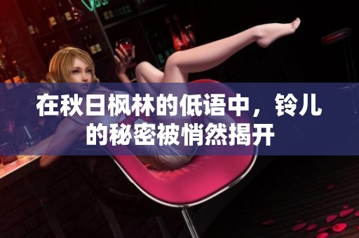 在秋日枫林的低语中，铃儿的秘密被悄然揭开