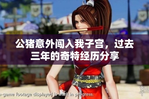 公猪意外闯入我子宫，过去三年的奇特经历分享