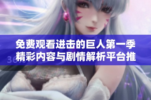 免费观看进击的巨人第一季精彩内容与剧情解析平台推荐
