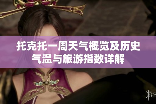 托克托一周天气概览及历史气温与旅游指数详解