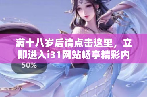 满十八岁后请点击这里，立即进入i31网站畅享精彩内容