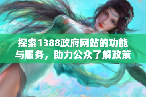 探索1388政府网站的功能与服务，助力公众了解政策信息