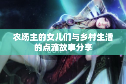 农场主的女儿们与乡村生活的点滴故事分享